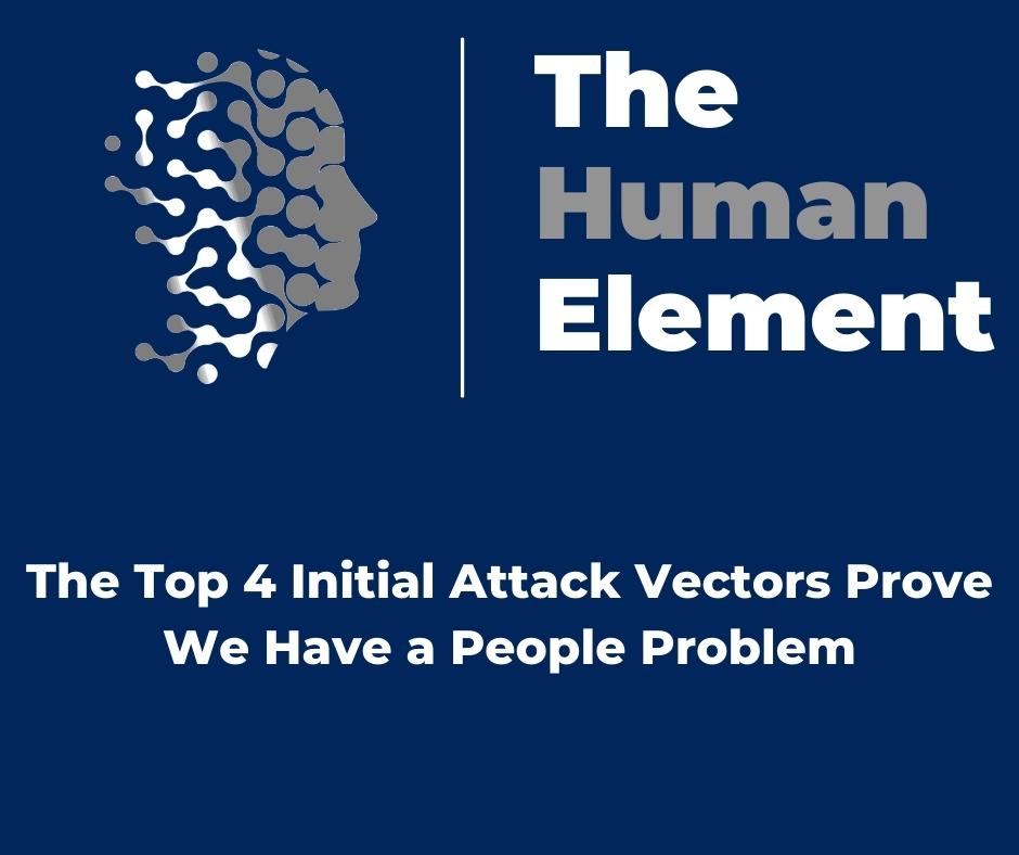 The Top 4 Initial Attack Vectors Prove We Have a People Problem